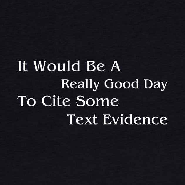 It Would Be A Really Good Day To Cite Some Text Evidence by BandaraxStore